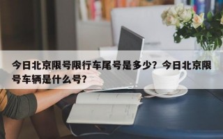 今日北京限号限行车尾号是多少？今日北京限号车辆是什么号？