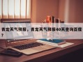 青龙天气预报，青龙天气预报40天查询百度？