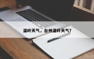 温岭天气，台州温岭天气？