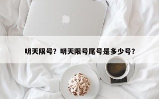 明天限号？明天限号尾号是多少号？