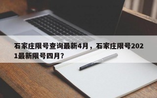 石家庄限号查询最新4月，石家庄限号2021最新限号四月？