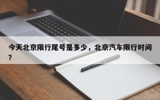 今天北京限行尾号是多少，北京汽车限行时间？