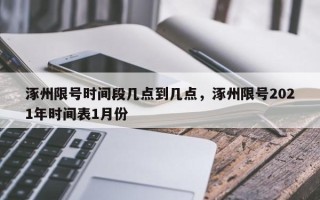 涿州限号时间段几点到几点，涿州限号2021年时间表1月份
