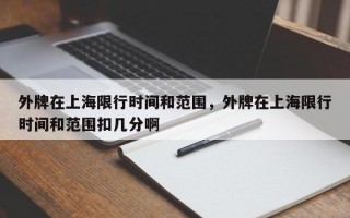 外牌在上海限行时间和范围，外牌在上海限行时间和范围扣几分啊