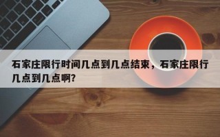 石家庄限行时间几点到几点结束，石家庄限行几点到几点啊？