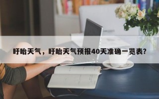 盱眙天气，盱眙天气预报40天准确一览表？