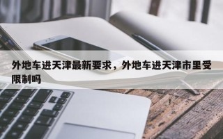外地车进天津最新要求，外地车进天津市里受限制吗