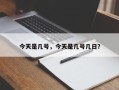 今天是几号，今天是几号几日？