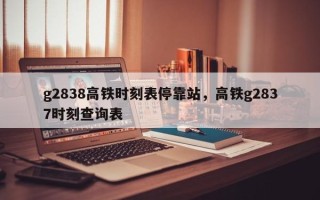 g2838高铁时刻表停靠站，高铁g2837时刻查询表