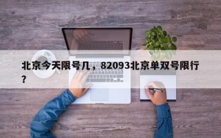 北京今天限号几，82093北京单双号限行？