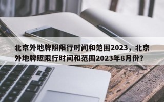 北京外地牌照限行时间和范围2023，北京外地牌照限行时间和范围2023年8月份？