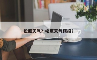 松原天气？松原天气预报？
