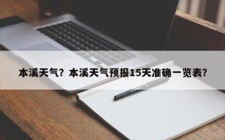 本溪天气？本溪天气预报15天准确一览表？