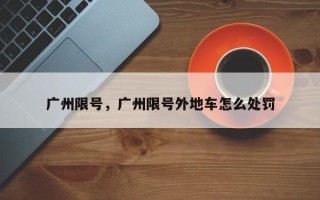 广州限号，广州限号外地车怎么处罚