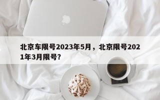 北京车限号2023年5月，北京限号2021年3月限号？