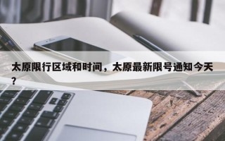 太原限行区域和时间，太原最新限号通知今天？