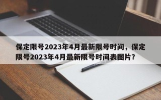 保定限号2023年4月最新限号时间，保定限号2023年4月最新限号时间表图片？
