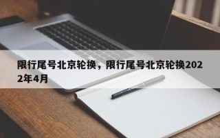 限行尾号北京轮换，限行尾号北京轮换2022年4月