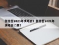 张信哲2023年演唱会？张信哲2021年演唱会门票？