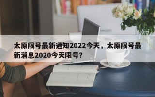 太原限号最新通知2022今天，太原限号最新消息2020今天限号？