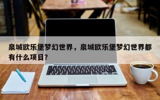泉城欧乐堡梦幻世界，泉城欧乐堡梦幻世界都有什么项目？