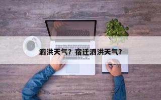 泗洪天气？宿迁泗洪天气？
