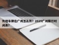 外地车牌在广州怎么开？2025广州限行时间表？