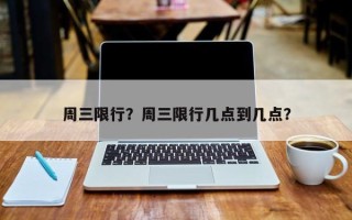 周三限行？周三限行几点到几点？