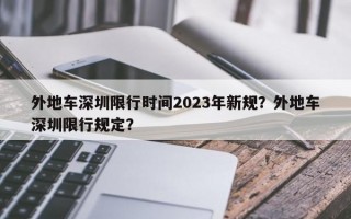 外地车深圳限行时间2023年新规？外地车深圳限行规定？