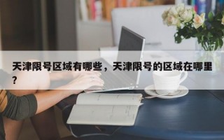 天津限号区域有哪些，天津限号的区域在哪里?