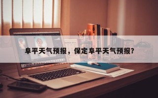 阜平天气预报，保定阜平天气预报？