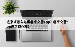 进京证怎么办理北京交警app？北京交警app进京证办理？