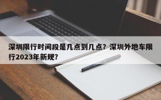 深圳限行时间段是几点到几点？深圳外地车限行2023年新规？