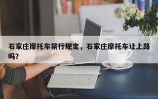 石家庄摩托车禁行规定，石家庄摩托车让上路吗？
