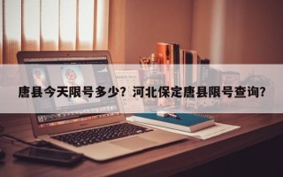 唐县今天限号多少？河北保定唐县限号查询？
