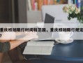 重庆桥隧限行时间和范围，重庆桥隧限行规定？