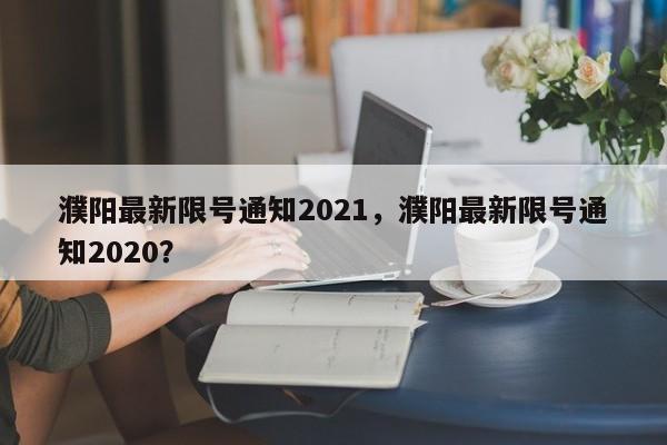 濮阳最新限号通知2021，濮阳最新限号通知2020？-第1张图片-小阿居生活百科