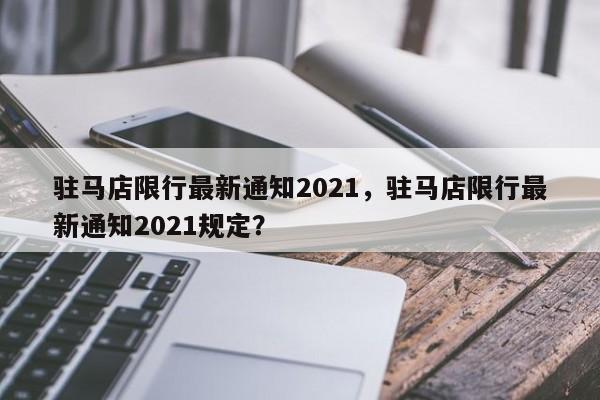 驻马店限行最新通知2021，驻马店限行最新通知2021规定？-第1张图片-小阿居生活百科