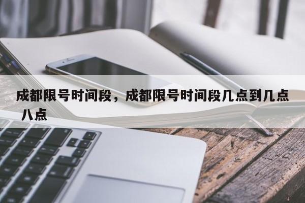 成都限号时间段，成都限号时间段几点到几点 八点-第1张图片-小阿居生活百科