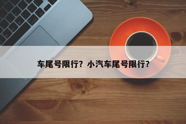 车尾号限行？小汽车尾号限行？-第1张图片-小阿居生活百科
