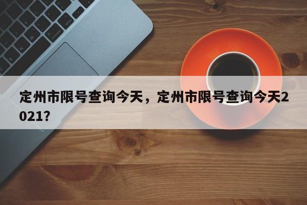 定州市限号查询今天，定州市限号查询今天2021？-第1张图片-小阿居生活百科
