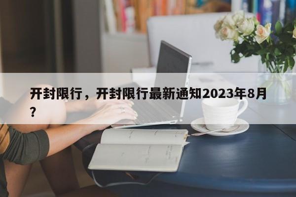 开封限行，开封限行最新通知2023年8月？-第1张图片-小阿居生活百科