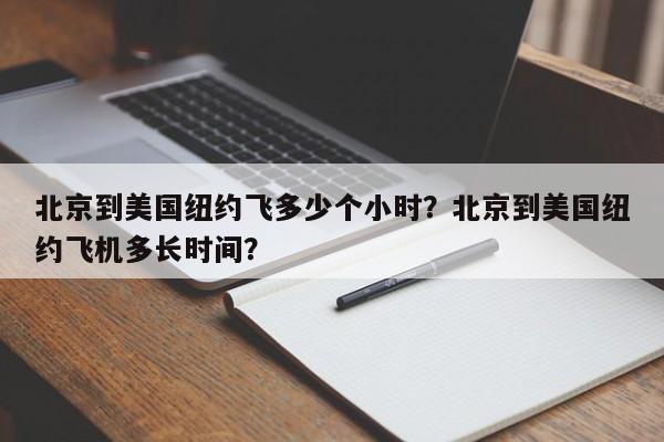 北京到美国纽约飞多少个小时？北京到美国纽约飞机多长时间？-第1张图片-小阿居生活百科