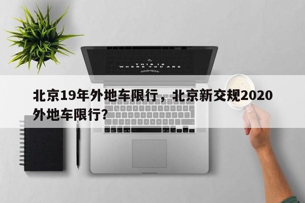 北京19年外地车限行，北京新交规2020外地车限行？-第1张图片-小阿居生活百科
