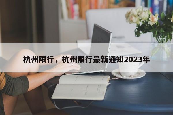 杭州限行，杭州限行最新通知2023年-第1张图片-小阿居生活百科