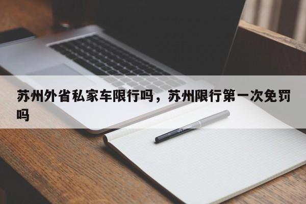 苏州外省私家车限行吗，苏州限行第一次免罚吗-第1张图片-小阿居生活百科