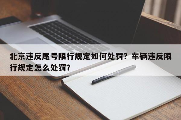 北京违反尾号限行规定如何处罚？车辆违反限行规定怎么处罚？-第1张图片-小阿居生活百科