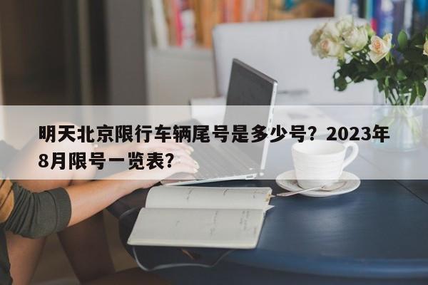 明天北京限行车辆尾号是多少号?2023年8月限号一览表?-第1张图片-小阿居生活百科 明天北京限行车辆尾号是多少号?2023年8月限号一览表?-第1张图片-小阿居生活百科