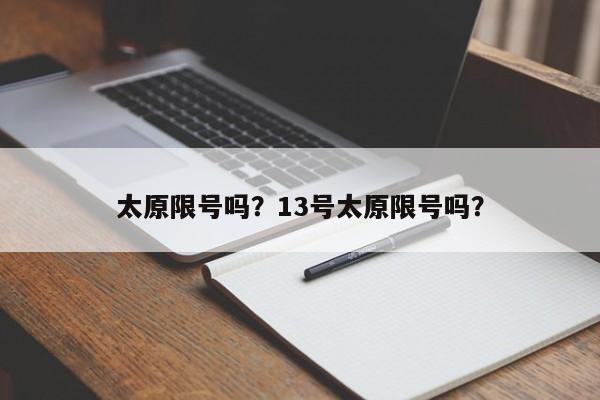 太原限号吗?13号太原限号吗?-第1张图片-小阿居生活百科 太原限号吗?13号太原限号吗?-第1张图片-小阿居生活百科
