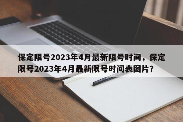 保定限号2023年4月最新限号时间,保定限号2023年4月最新限号时间表图片?-第1张图片-小阿居生活百科 保定限号2023年4月最新限号时间,保定限号2023年4月最新限号时间表图片?-第1张图片-小阿居生活百科